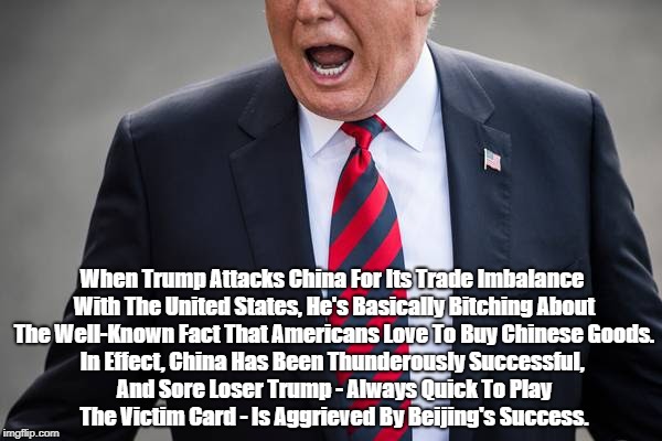 When Trump Attacks China For Its Trade Imbalance With The United States, He's Basically B**ching About The Well-Known Fact That Americans Lo | made w/ Imgflip meme maker