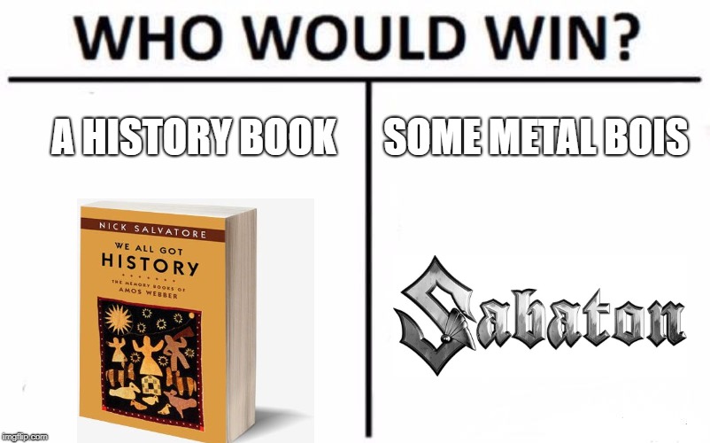 Who Would Win? Meme | A HISTORY BOOK; SOME METAL BOIS | image tagged in memes,who would win | made w/ Imgflip meme maker