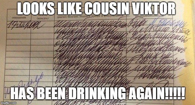 Russian Cursive | LOOKS LIKE COUSIN VIKTOR; HAS BEEN DRINKING AGAIN!!!!! | image tagged in russians,cursive,memes,russian cursive | made w/ Imgflip meme maker