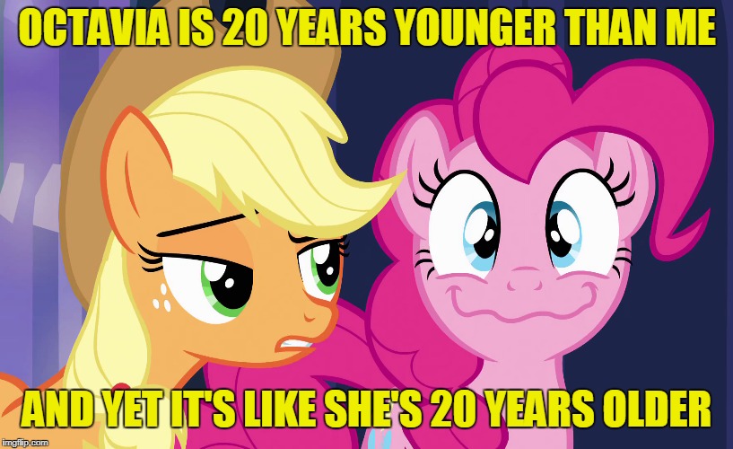 OCTAVIA IS 20 YEARS YOUNGER THAN ME AND YET IT'S LIKE SHE'S 20 YEARS OLDER | made w/ Imgflip meme maker