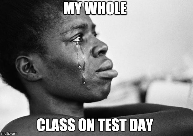 WHY U CRYIN??? | MY WHOLE; CLASS ON TEST DAY | image tagged in why u cryin | made w/ Imgflip meme maker