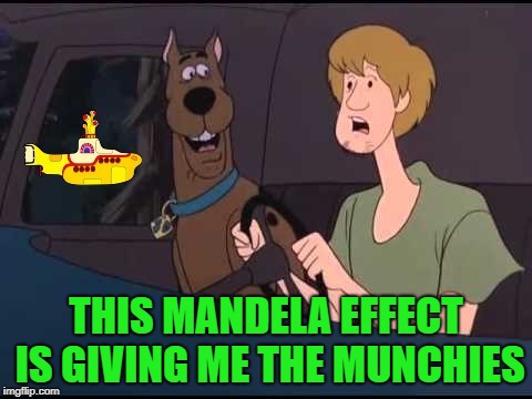 THIS MANDELA EFFECT IS GIVING ME THE MUNCHIES | image tagged in scooby doo,yellow submarine,the beatles,mandela effect,munchies,feed me | made w/ Imgflip meme maker