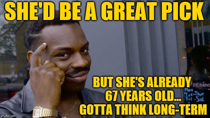 Roll Safe Think About It Meme | SHE'D BE A GREAT PICK BUT SHE'S ALREADY 67 YEARS OLD... GOTTA THINK LONG-TERM | image tagged in memes,roll safe think about it | made w/ Imgflip meme maker