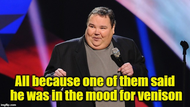 All because one of them said he was in the mood for venison | image tagged in smile | made w/ Imgflip meme maker
