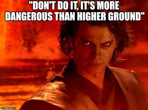 You Underestimate My Power | "DON'T DO IT, IT'S MORE DANGEROUS THAN HIGHER GROUND" | image tagged in memes,you underestimate my power | made w/ Imgflip meme maker