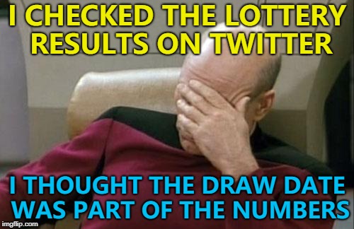 I should probably cancel the Ferrari... :) | I CHECKED THE LOTTERY RESULTS ON TWITTER; I THOUGHT THE DRAW DATE WAS PART OF THE NUMBERS | image tagged in memes,captain picard facepalm,lottery | made w/ Imgflip meme maker