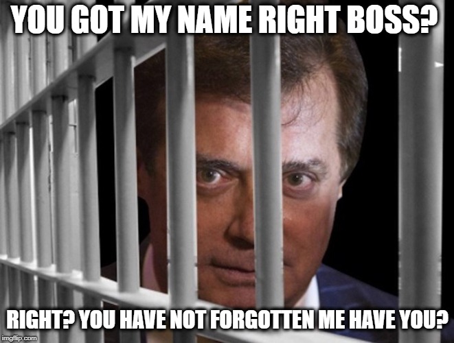 YOU GOT MY NAME RIGHT BOSS? RIGHT? YOU HAVE NOT FORGOTTEN ME HAVE YOU? | made w/ Imgflip meme maker