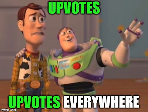 Did anyone forgot about upvotes? | UPVOTES; UPVOTES; EVERYWHERE | image tagged in memes,x x everywhere,upvotes,funny | made w/ Imgflip meme maker