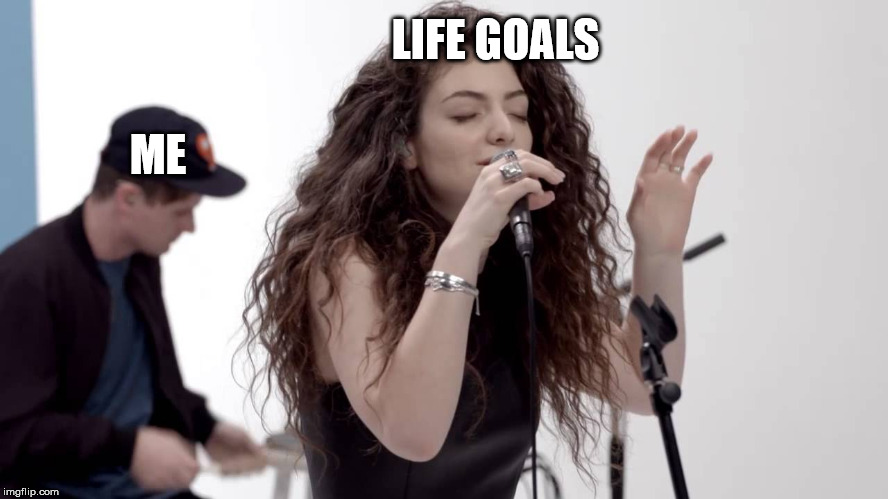 Lorde Buzzcut Season | ME LIFE GOALS | image tagged in lorde buzzcut season | made w/ Imgflip meme maker