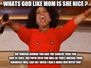 Opera | WHATS GOD LIKE MOM IS SHE NICE ? RIP MARCIA JORDAN TOO BAD THE CANCER TOOK YOU NOV 24 1952- JULY10TH 2018 YOU WILL BE TRULY MISSED YOUR KINDNESS WILL LIVE ON I WISH I HAD 5 MORE MIN WITH YOU! | image tagged in opera | made w/ Imgflip meme maker