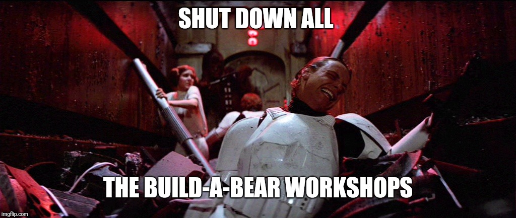 Star Wars Trash Compactor | SHUT DOWN ALL; THE BUILD-A-BEAR WORKSHOPS | image tagged in star wars trash compactor | made w/ Imgflip meme maker