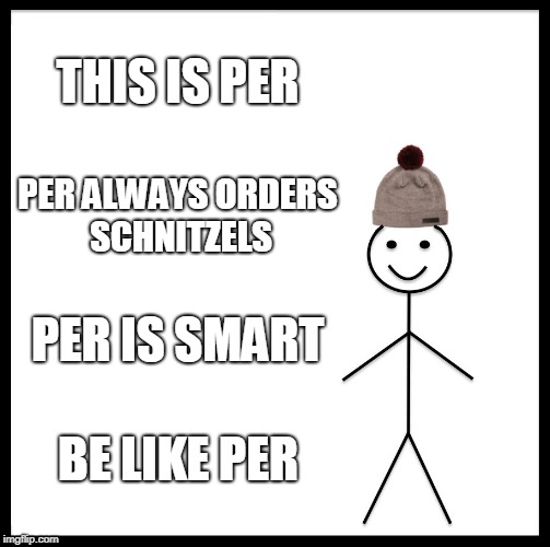 Be Like Bill | THIS IS PER; PER ALWAYS ORDERS SCHNITZELS; PER IS SMART; BE LIKE PER | image tagged in memes,be like bill | made w/ Imgflip meme maker