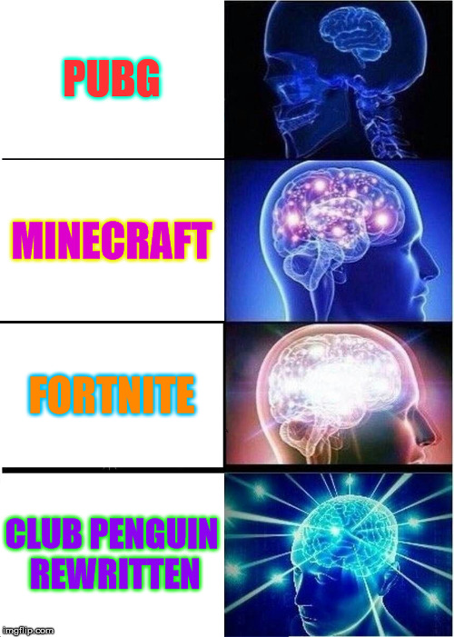 Expanding Brain | PUBG; MINECRAFT; FORTNITE; CLUB PENGUIN REWRITTEN | image tagged in memes,expanding brain | made w/ Imgflip meme maker