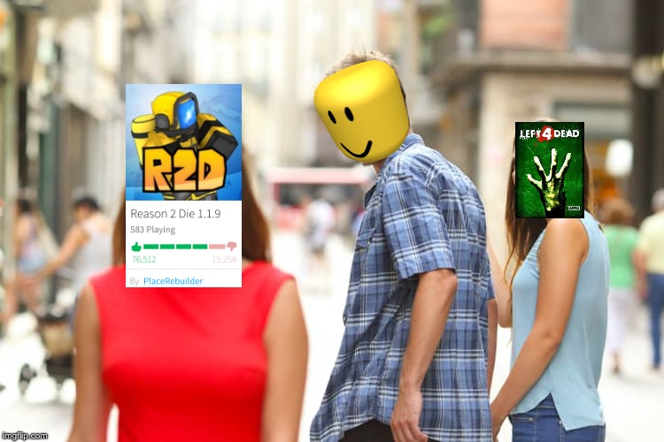 left 4 dead was left 4 r2darip | image tagged in memes,distracted boyfriend | made w/ Imgflip meme maker