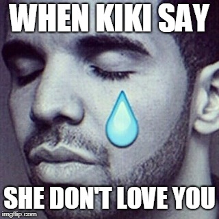WHEN KIKI SAY; SHE DON'T LOVE YOU | image tagged in drake meme | made w/ Imgflip meme maker