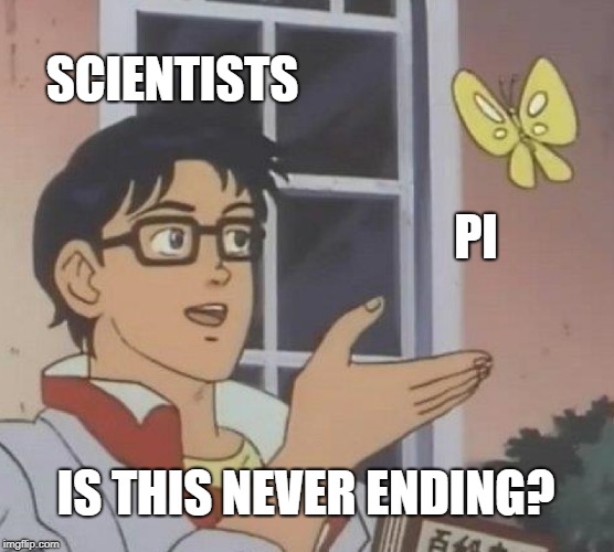 Is This A Pigeon | SCIENTISTS; PI; IS THIS NEVER ENDING? | image tagged in memes,is this a pigeon | made w/ Imgflip meme maker