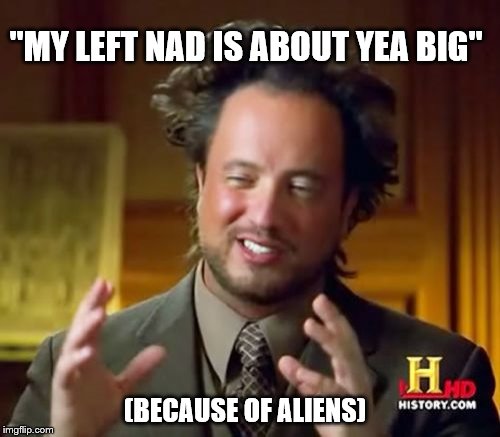 Ancient Aliens Meme | "MY LEFT NAD IS ABOUT YEA BIG"; (BECAUSE OF ALIENS) | image tagged in memes,ancient aliens,giorgio tsoukalos,giorgio tsoukalos's nutsac | made w/ Imgflip meme maker