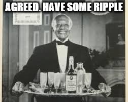 AGREED. HAVE SOME RIPPLE | made w/ Imgflip meme maker