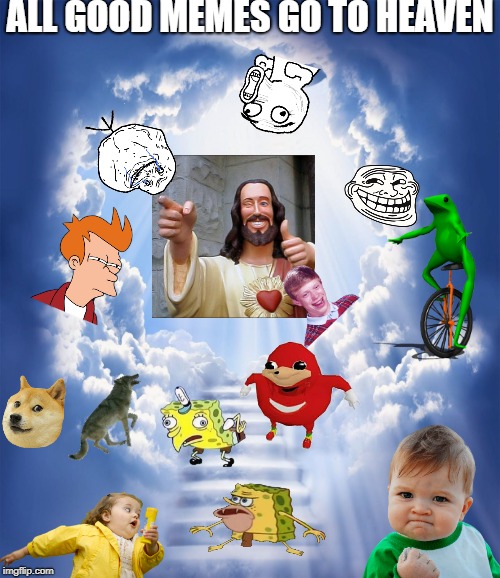 Wait...should Brian even be here? | ALL GOOD MEMES GO TO HEAVEN | image tagged in meme heaven,memes,imgflip,buddy christ,heaven,stairway to heaven | made w/ Imgflip meme maker