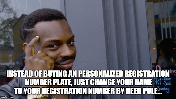 Roll Safe Think About It | INSTEAD OF BUYING AN PERSONALIZED REGISTRATION NUMBER PLATE, JUST CHANGE YOUR NAME TO YOUR REGISTRATION NUMBER BY DEED POLE... | image tagged in memes,roll safe think about it | made w/ Imgflip meme maker