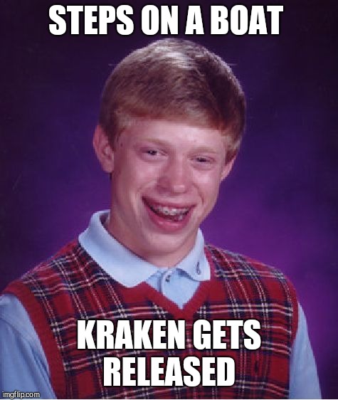 Bad Luck Brian Meme | STEPS ON A BOAT; KRAKEN GETS RELEASED | image tagged in memes,bad luck brian | made w/ Imgflip meme maker