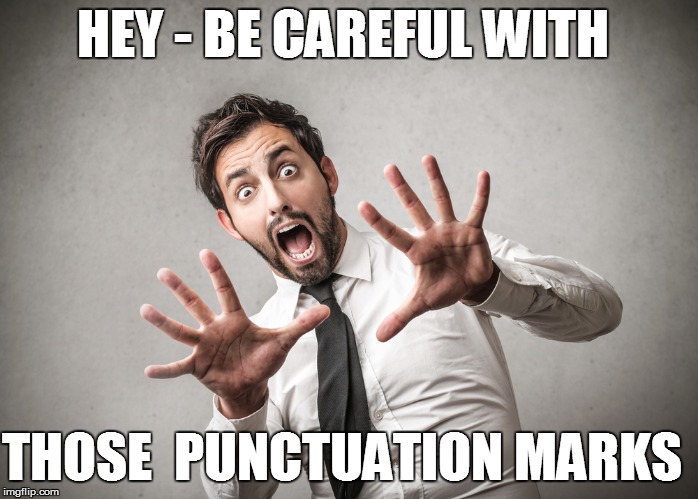 HEY - BE CAREFUL WITH THOSE  PUNCTUATION MARKS | made w/ Imgflip meme maker