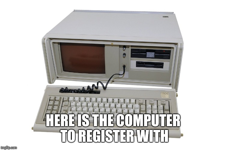 HERE IS THE COMPUTER TO REGISTER WITH | made w/ Imgflip meme maker