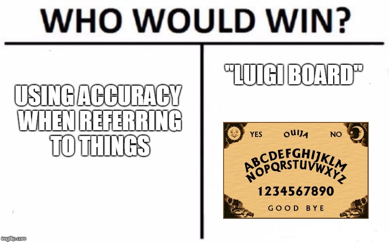 Who Would Win? | "LUIGI BOARD"; USING ACCURACY WHEN REFERRING TO THINGS | image tagged in memes,who would win | made w/ Imgflip meme maker