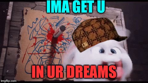 Psychopathic rabbit | IMA GET U; IN UR DREAMS | image tagged in psycho rabbit,scumbag,memes | made w/ Imgflip meme maker