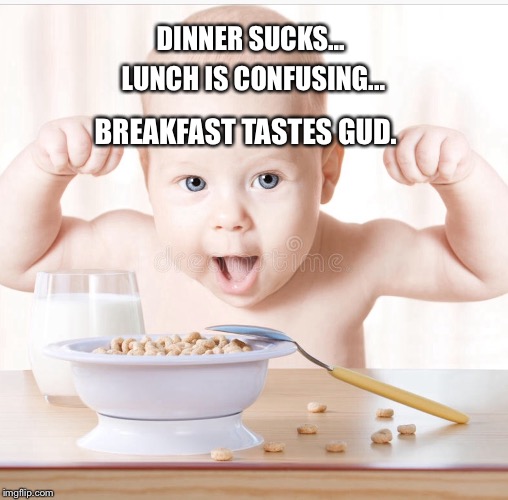Food | DINNER SUCKS... LUNCH IS CONFUSING... BREAKFAST TASTES GUD. | image tagged in food | made w/ Imgflip meme maker