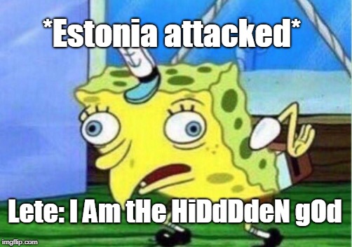 Mocking Spongebob Meme | *Estonia attacked*; Lete: I Am tHe HiDdDdeN gOd | image tagged in memes,mocking spongebob | made w/ Imgflip meme maker