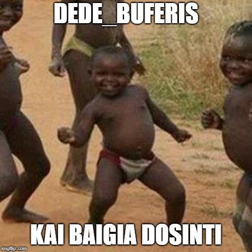 Third World Success Kid Meme | DEDE_BUFERIS; KAI BAIGIA DOSINTI | image tagged in memes,third world success kid | made w/ Imgflip meme maker