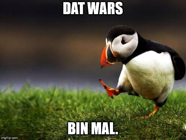 Unpopular Opinion Puffin Meme | DAT WARS; BIN MAL. | image tagged in memes,unpopular opinion puffin | made w/ Imgflip meme maker