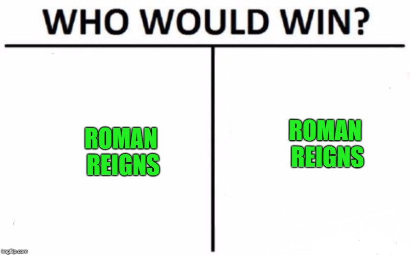 REIGNS TRIBAL | ROMAN REIGNS; ROMAN REIGNS | image tagged in memes,who would win | made w/ Imgflip meme maker