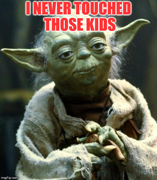 Star Wars Yoda | I NEVER TOUCHED THOSE KIDS | image tagged in memes,star wars yoda | made w/ Imgflip meme maker