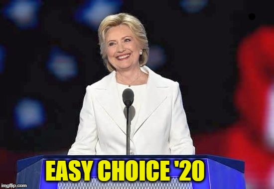 EASY CHOICE '20 | image tagged in hillary | made w/ Imgflip meme maker