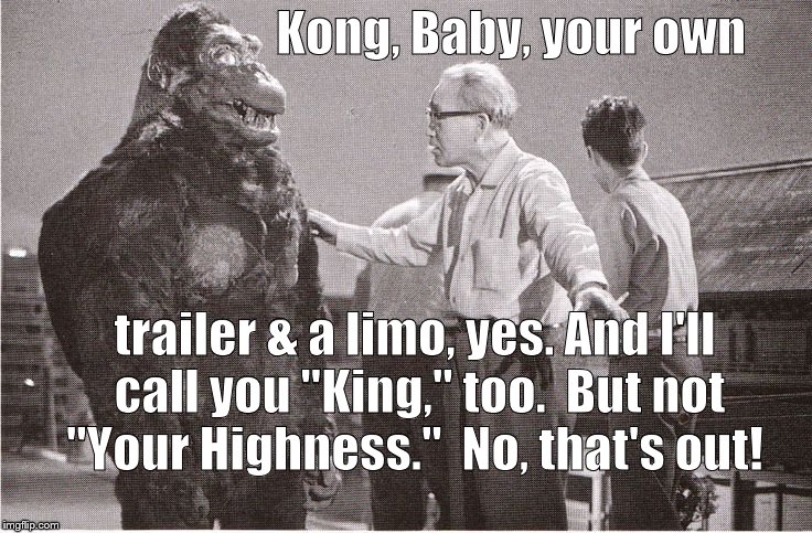 Caught up in the sense of entitlement sweeping Hollywood and other celebrities, Kong may have gone too far for Ishii-san. | Kong, Baby, your own; trailer & a limo, yes. And I'll call you "King," too.  But not "Your Highness."  No, that's out! | image tagged in kong with director,mel brooks good to be the king,memesmasterproductions,your majesty,it's good to be the king,douglie | made w/ Imgflip meme maker