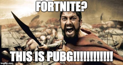 Sparta Leonidas | FORTNITE? THIS IS PUBG!!!!!!!!!!!! | image tagged in memes,sparta leonidas | made w/ Imgflip meme maker