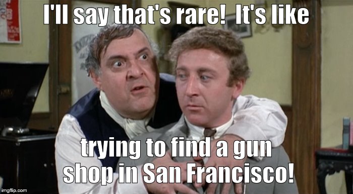 Bialistock & Bloom | I'll say that's rare!  It's like trying to find a gun shop in San Francisco! | image tagged in bialistock  bloom | made w/ Imgflip meme maker