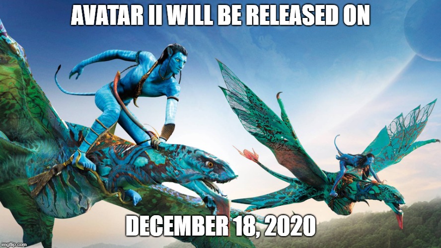 Avatar II Release Date | AVATAR II WILL BE RELEASED ON; DECEMBER 18, 2020 | image tagged in avatar | made w/ Imgflip meme maker