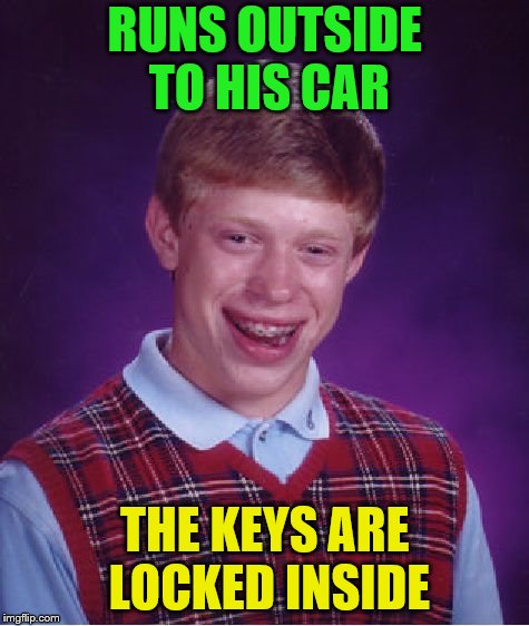 Bad Luck Brian Meme | RUNS OUTSIDE TO HIS CAR THE KEYS ARE LOCKED INSIDE | image tagged in memes,bad luck brian | made w/ Imgflip meme maker