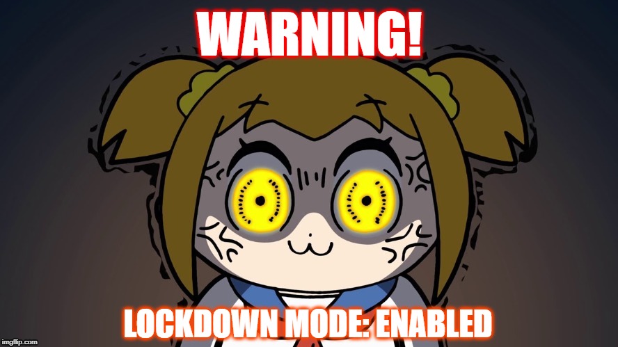 Lockdown Mode Reaction for Popuko | WARNING! LOCKDOWN MODE: ENABLED | image tagged in popuko,popteamepic,empiresallies,empiresandallies,lockdownmode,angry | made w/ Imgflip meme maker