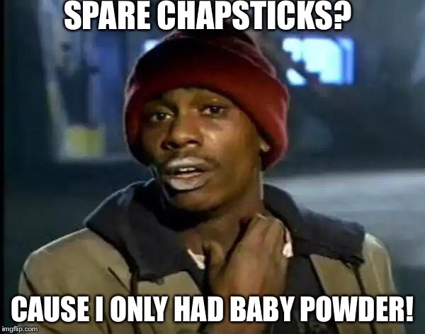 Y'all Got Any More Of That | SPARE CHAPSTICKS? CAUSE I ONLY HAD BABY POWDER! | image tagged in memes,y'all got any more of that | made w/ Imgflip meme maker