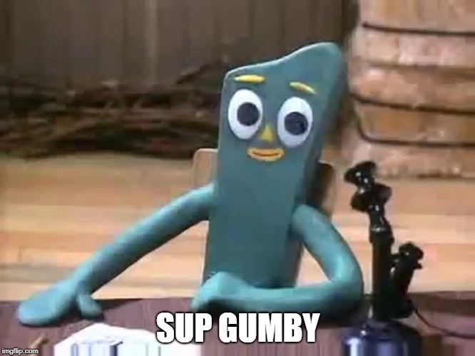 Gumby | SUP GUMBY | image tagged in gumby | made w/ Imgflip meme maker