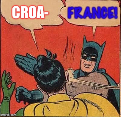 Batman Slapping Robin | CROA-; FRANCE! | image tagged in memes,batman slapping robin | made w/ Imgflip meme maker
