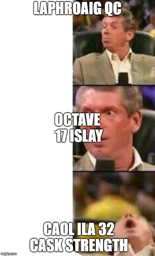 Vince McMahon  | LAPHROAIG QC; OCTAVE 17 ISLAY; CAOL ILA 32 CASK STRENGTH | image tagged in vince mcmahon | made w/ Imgflip meme maker