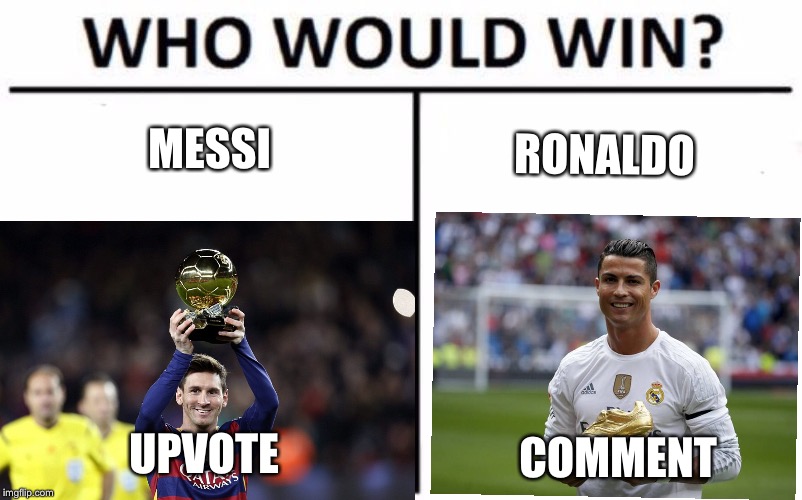 Messi vs Ronaldo | MESSI; RONALDO; UPVOTE; COMMENT | image tagged in messi,ronaldo,polls,vote | made w/ Imgflip meme maker