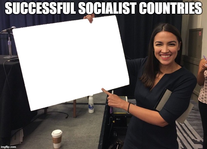 Alexandria Ocasio-Cortez displays the complete guide to successful Socialism | SUCCESSFUL SOCIALIST COUNTRIES | image tagged in alexandria ocasio-cortez,democratic socialism,definition of insane | made w/ Imgflip meme maker
