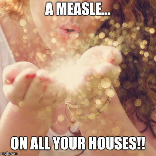 A MEASLE... ON ALL YOUR HOUSES!! | image tagged in vaccines | made w/ Imgflip meme maker