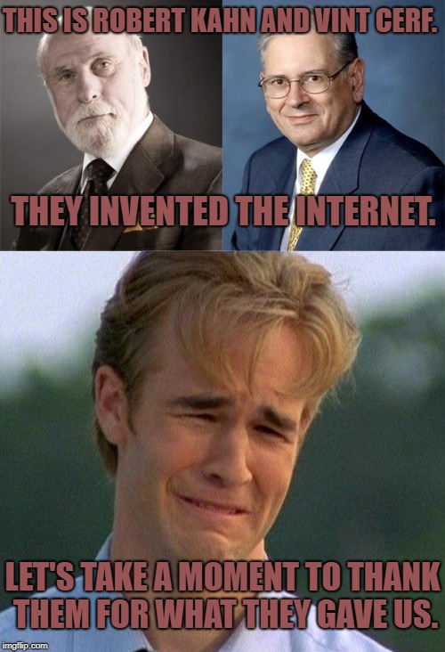 THANK THE FOUNDERS OF THE INTERNET! | THIS IS ROBERT KAHN AND VINT CERF. THEY INVENTED THE INTERNET. LET'S TAKE A MOMENT TO THANK THEM FOR WHAT THEY GAVE US. | image tagged in internet,lol,memes,funny,thank you,lmao | made w/ Imgflip meme maker